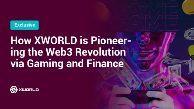 Game On: How XWORLD is Pioneering the Web3 Revolution through Entertainment, Gaming, and Finance