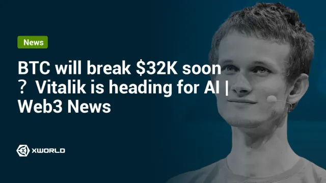 BTC will break $32K soon？Vitalik is heading for AI | Web3 News