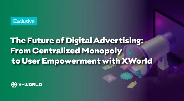 The Future of Digital Advertising: From Centralized Monopoly to User Empowerment with XWORLD